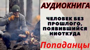 Аудиокнига Человек без прошлого, появившийся ниоткуда. ПОПАДАНЦЫ