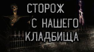 СТОРОЖ С НАШЕГО КЛАДБИЩА. Страшные истории на ночь