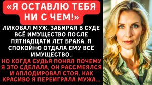 Муж ликовал в суде, забрав всё имущество. Но это была часть моего плана...