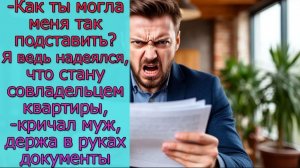 - Как ты могла меня так подставить_ Я ведь наделся, что стану совладельцем квартиры,- кричал муж