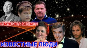 КЛАДБИЩА МОСКВЫ. ЗНАМЕНИТЫЕ ЛЮДИ