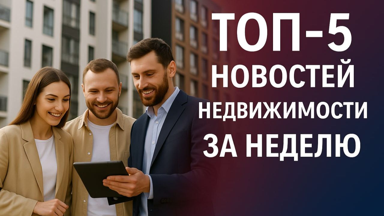 ТОП-5 новостей недвижимости за неделю: ипотека 2026, маткапитал, цены и спрос смотреть онлайн