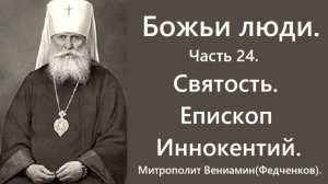 Святость. Епископ Иннокентий. Божьи люди. Часть 24. Митрополит Вениамин (Федченков).