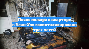 После пожара в квартире в Улан-Удэ госпитализировали трех детей