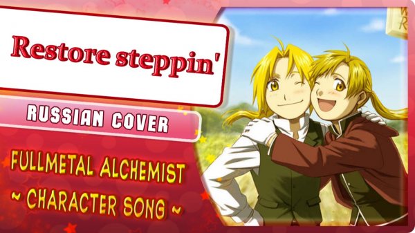 Fullmetal Alchemist Character song (Restore steppin') КАВЕР НА РУССКОМ Marie Bibika & Roro Ai