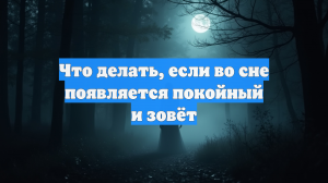 Что делать, если во сне появляется покойный и зовёт