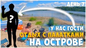 ОТДЫХ С ПАЛАТКАМИ НА ОСТРОВЕ ДЕНЬ 7/ ПРИЕХАЛИ ГОСТИ