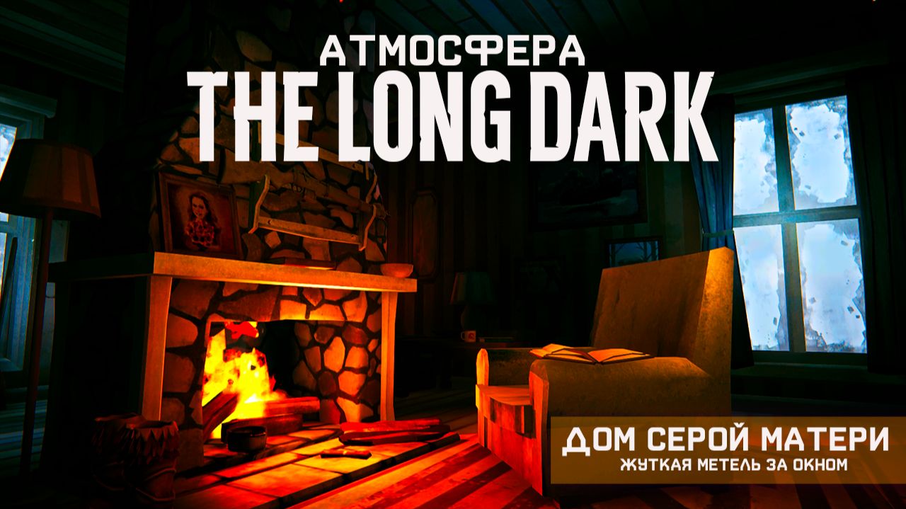 Атмосфера The Long Dark: Теплый камин, мрачная уютная комната, метель за окном, тишина одиночества смотреть онлайн