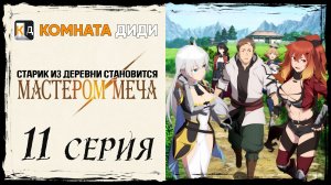 Старик из деревни становится Мастером Меча - 11 серия [КОМНАТА ДИДИ]