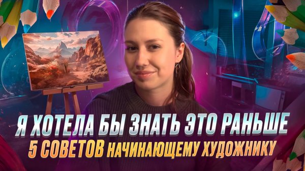 5 СОВЕТОВ НАЧИНАЮЩЕМУ ХУДОЖНИКУ