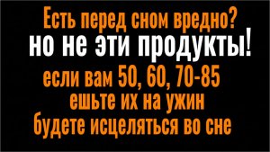Ваш сон будет как исцеляющий сеанс! Ешьте эти продукты на ужин - будете здоровы до 100 лет