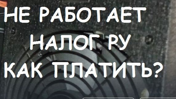 НЕ РАБОТАЕТ НАЛОГ РУ !!!. КАК ЗАПЛАТИТЬ НАЛОГИ?? смотреть онлайн