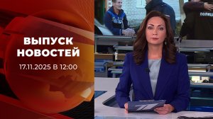 Выпуск новостей в 12:00 от 17.11.2025