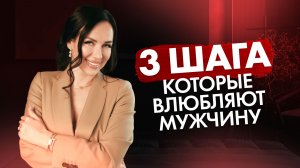 🎯 ТРИ ШАГА, КОТОРЫЕ ВЛЮБЛЯЮТ МУЖЧИНУ