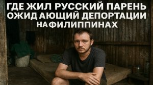Где жил русский парень ожидающий депортации на Филиппинах