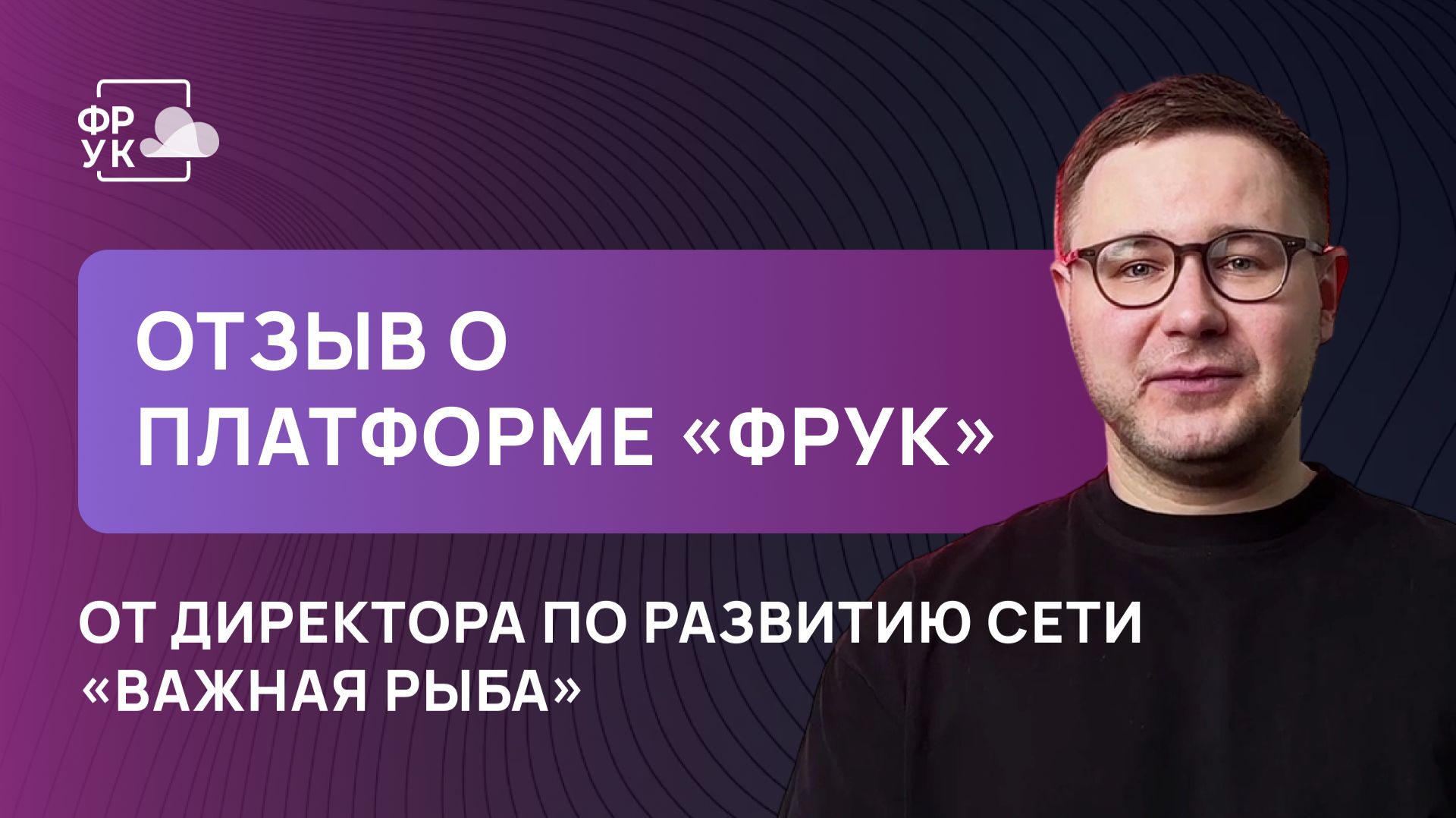Отзыв о платформе «ФРУК» от директора по развитию сети «Важная рыба»