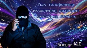 Как телефонные мошенники разводят людей на деньги. Выпуск 120