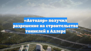 «Автодор» получил разрешение на строительство тоннелей в Адлере