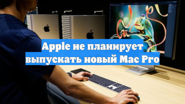 Apple не планирует выпускать новый Mac Pro