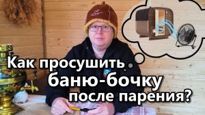 Как правильно просушить баню-бочку после парения