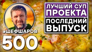 Самый вкусный суп проекта «500 СУПОВ». Последний выпуск. #шефшаров #500супов