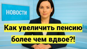 Как увеличить пенсию более чем вдвое