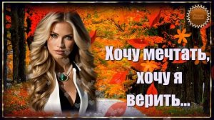 🌹🌹🌹  ТРОГАТЕЛЬНАЯ  ПЕСНЯ !  А  Я  ХОЧУ  МЕЧТАТЬ,  А  Я  ХОЧУ  ВЕРИТЬ !