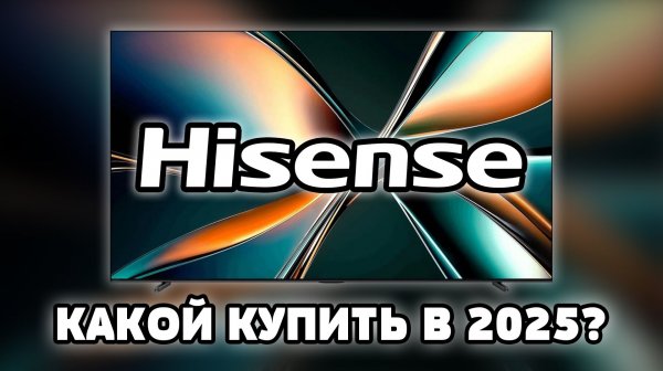 ⚡Какой ТВ от Hisense выбрать в 2025? Разбор всех линеек!