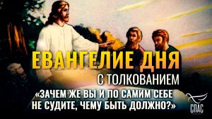 «Зачем же вы и по самим себе не судите, чему быть должно?» / Евангелие дня
