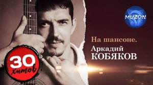 Аркадий Кобяков. На шансоне. Сборник красивых песен.