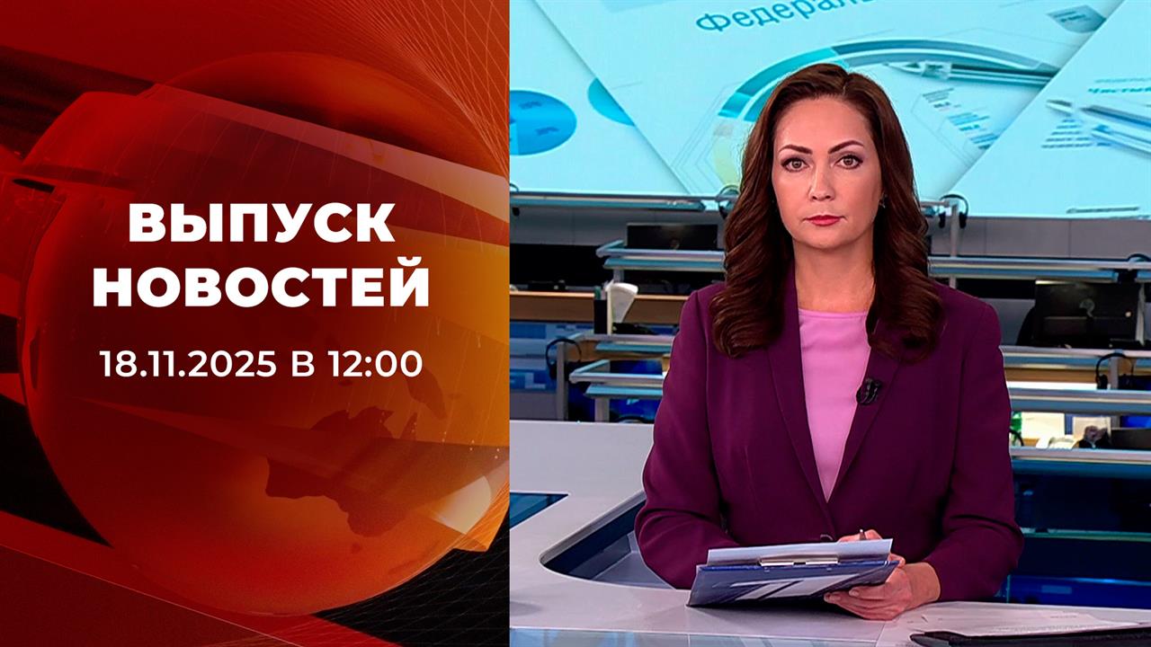 Выпуск новостей в 12:00 от 18.11.2025 смотреть онлайн