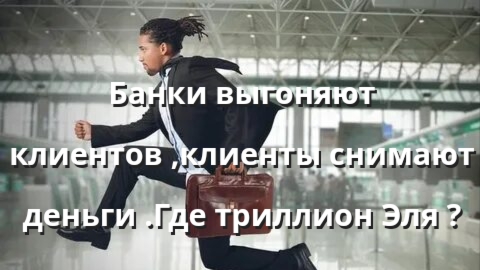 Банки выгоняют клиентов ,клиенты снимают деньги .Где деньги ,Эля ?