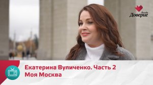 Моя Москва. Екатерина Вуличенко. Часть 2 — Москва Доверие