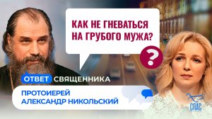Как не гневаться на грубого мужа? / Ответ священника