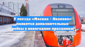 У поезда «Москва – Иваново» появятся дополнительные рейсы в новогодние праздники