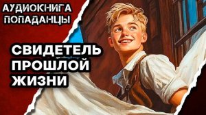 АУДИОКНИГА ПОЛНАЯ ★ СВИДЕТЕЛЬ ПРОШЛОЙ ЖИЗНИ ★ ПОПАДАНЦЫ