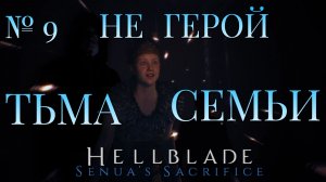 НЕ ГЕРОЙ/ЧАСТЬ №9/ТЬМА СЕМЬИ/HELLBLADE