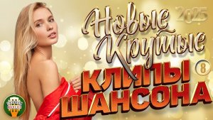 НОВЫЕ КРУТЫЕ КЛИПЫ ШАНСОНА 2025 ✬ БОЛЬШОЙ СБОРНИК НОВЫХ ХИТОВ ✬ NEW CLIPS ✬ ЧАСТЬ 8