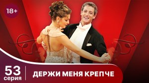 Держи меня крепче. Серия 53. Мелодрама. StarMedia