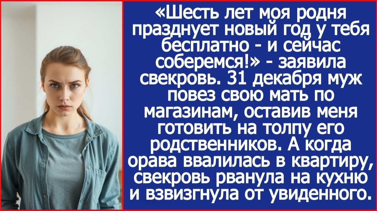 «Шесть лет моя родня празднует новый год у тебя бесплатно - и сейчас соберемся!» - заявила свекровь. смотреть онлайн