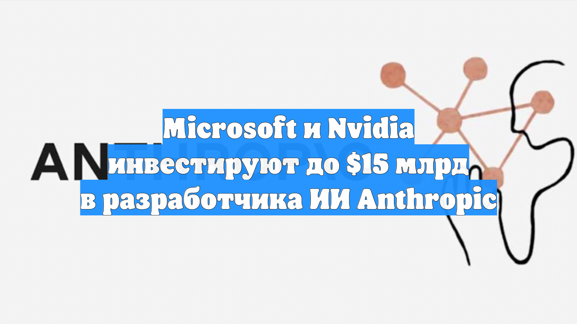 Microsoft и Nvidia инвестируют до $15 млрд в разработчика ИИ Anthropic