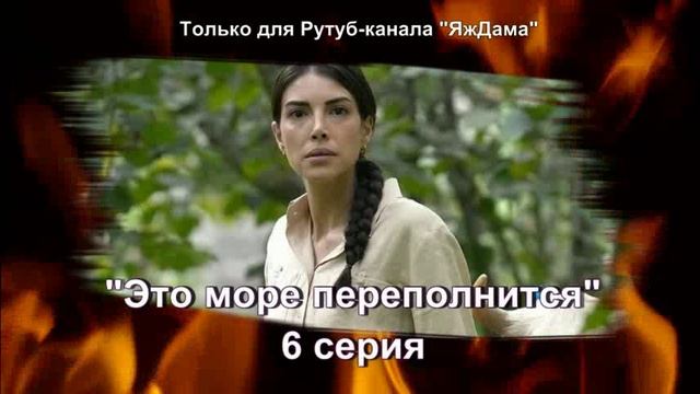 Досмотрела ух! 6 серию турецкого сериала "Это море переполнится" смотреть онлайн