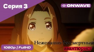 Нежеланно бессмертный авантюрист  - 3 Серия  [OnWave]