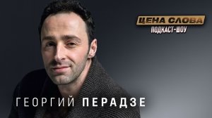 Георгий Перадзе: «У меня часто текут слёзы в течение дня» | Подкаст-шоу "Цена Слова"