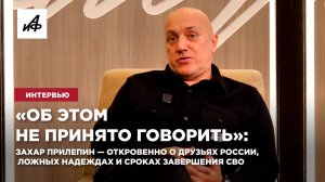 «Об этом не принято говорить»: Захар Прилепин — откровенно о друзьях России и сроках завершения СВО