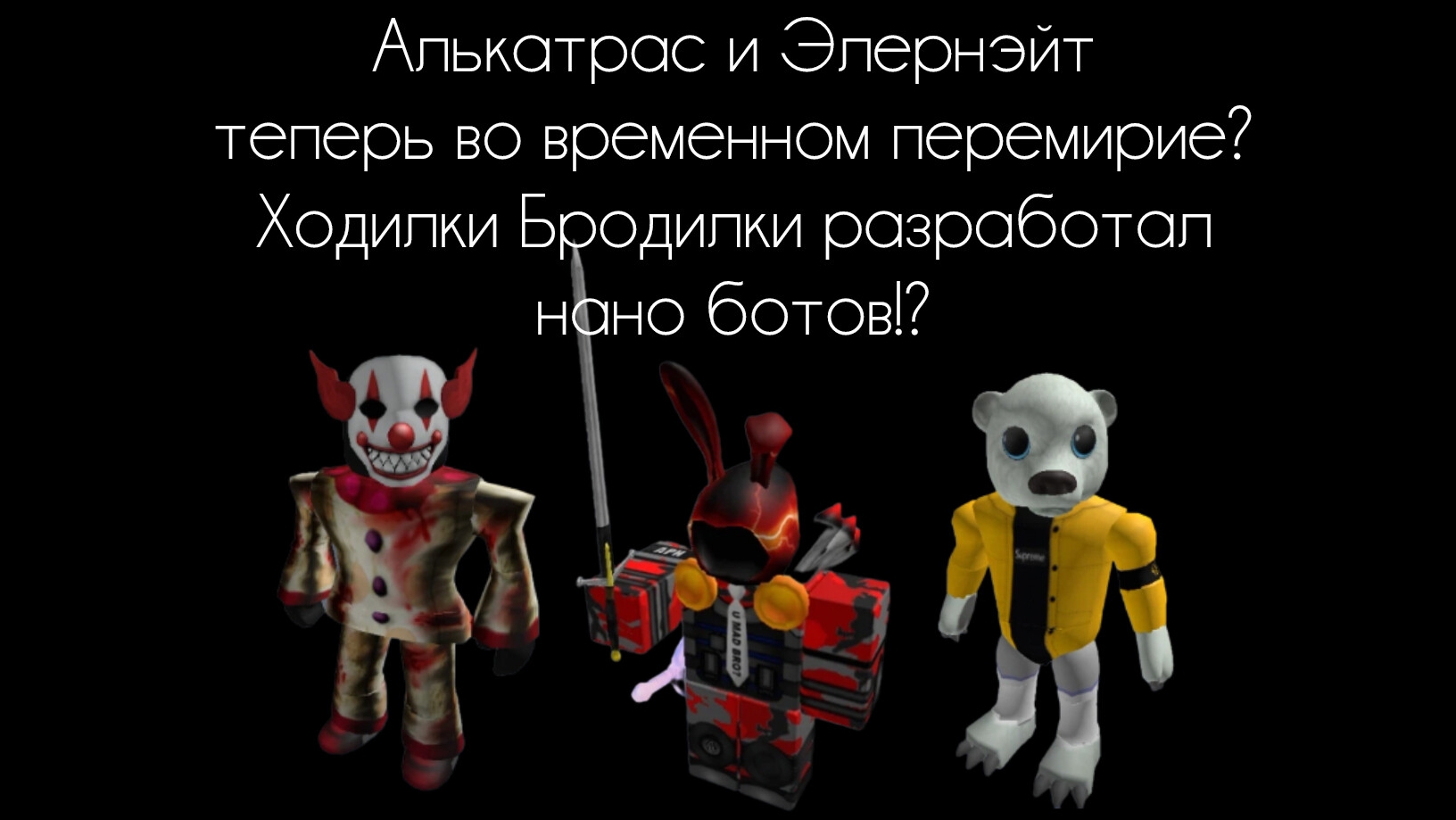 Алькатрас и Элернэйт теперь во временном перемирие? Ходилки Бродилки разработал нано ботов!?