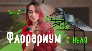 Мой хрустальный дворец: создаю ФЛОРАРИУМ с НУЛЯ / ч.1