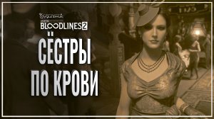 СЁСТРЫ ПО КРОВИ 🎭 Vampire: The Masquerade - Bloodlines 2 ● Прохождение #15