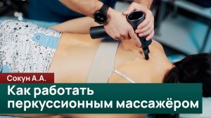 Как работать перкуссионным массажёром. Сокун А.А,