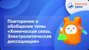 Химия 9 класс. Повторение и обобщение темы "Химическая связь. Электролитическая диссоциация"